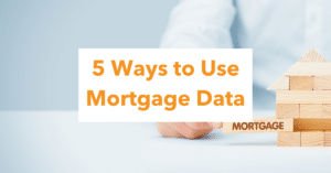 5 Ways to Use Mortgage Data